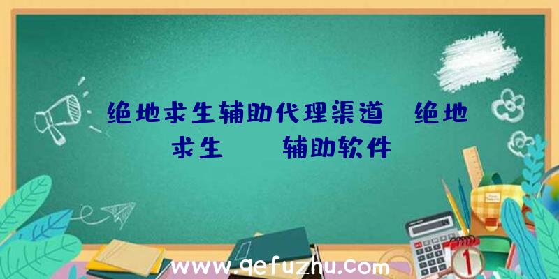 「绝地求生辅助代理渠道」|绝地求生PUBG辅助软件